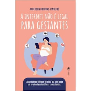 A Internet Na~o É Legal Para Gestantes: Esclarecendo Dúvidas Do Dia a Dia Com Base Em Evidências Científicas Consistentes