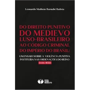 Do Direito punitivo do medievo luso-brasileiro ao Código Criminal do Império do Brasil: Um ensaio sobre a violência punitiva instituída nas Ordenaçõe