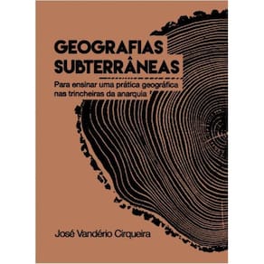 Geografias Subterrâneas: Para ensinar uma prática geográfica nas trincheiras da anarquia