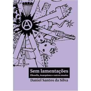 Sem lamentações: Filosofia, Anarquismo e outros ensaios