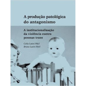 A produção patológica do antagonismo: A institucionalização da violência contra pessoas trans