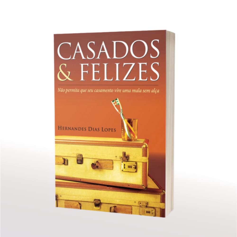 Casados e Felizes - Hernandes Dias Lopes