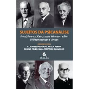 Sujeitos da psicanálise: Freud, Ferenczi, Klein, Lacan, Winnicott e Bion. Diálogos teóricos e clínicos
