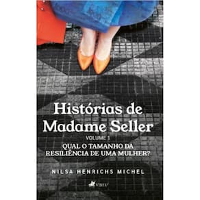 Histórias de Madame Seller: Volume 1: Qual o tamanho da resiliência de uma mulher?