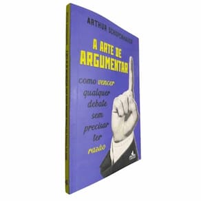 A Arte de Argumentar: Como Vencer Qualquer Debate Sem precisar Ter Razão Arthur Schopenhauer