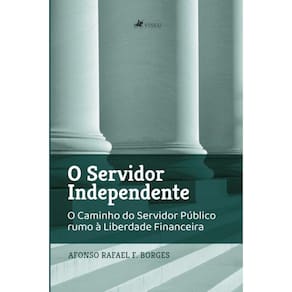 O servidor independente:   O caminho do servidor público rumo à liberdade financeira