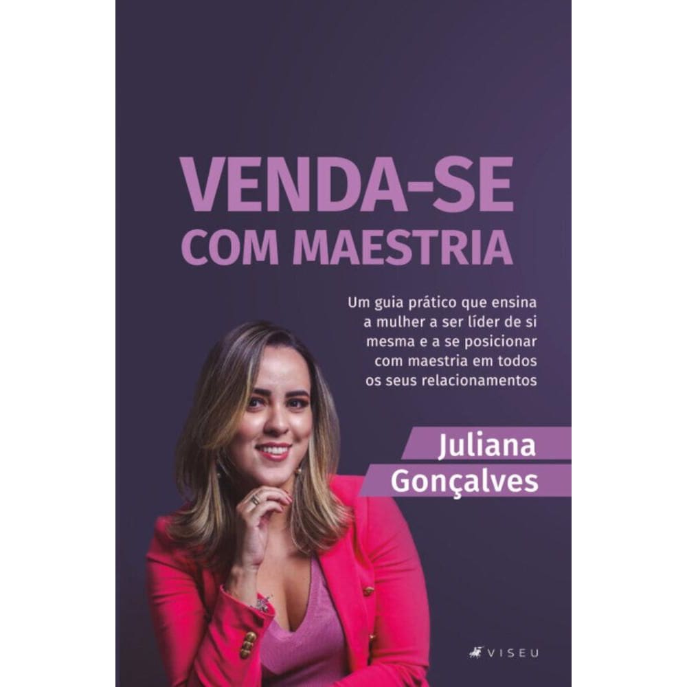 Venda-se com maestria: Um guia prático que ensina a mulher a ser líder de si mesma e a se posicionar com maestria em todos os seus relacionamentos