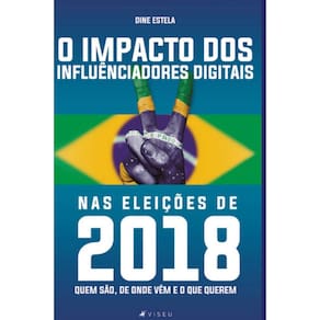 O impacto dos influenciadores digitais nas eleições de 2018: Quem são, de onde vêm e o que querem