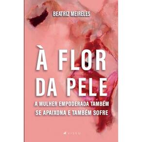 À flor da pele: A mulher empoderada também se apaixona e também sofre