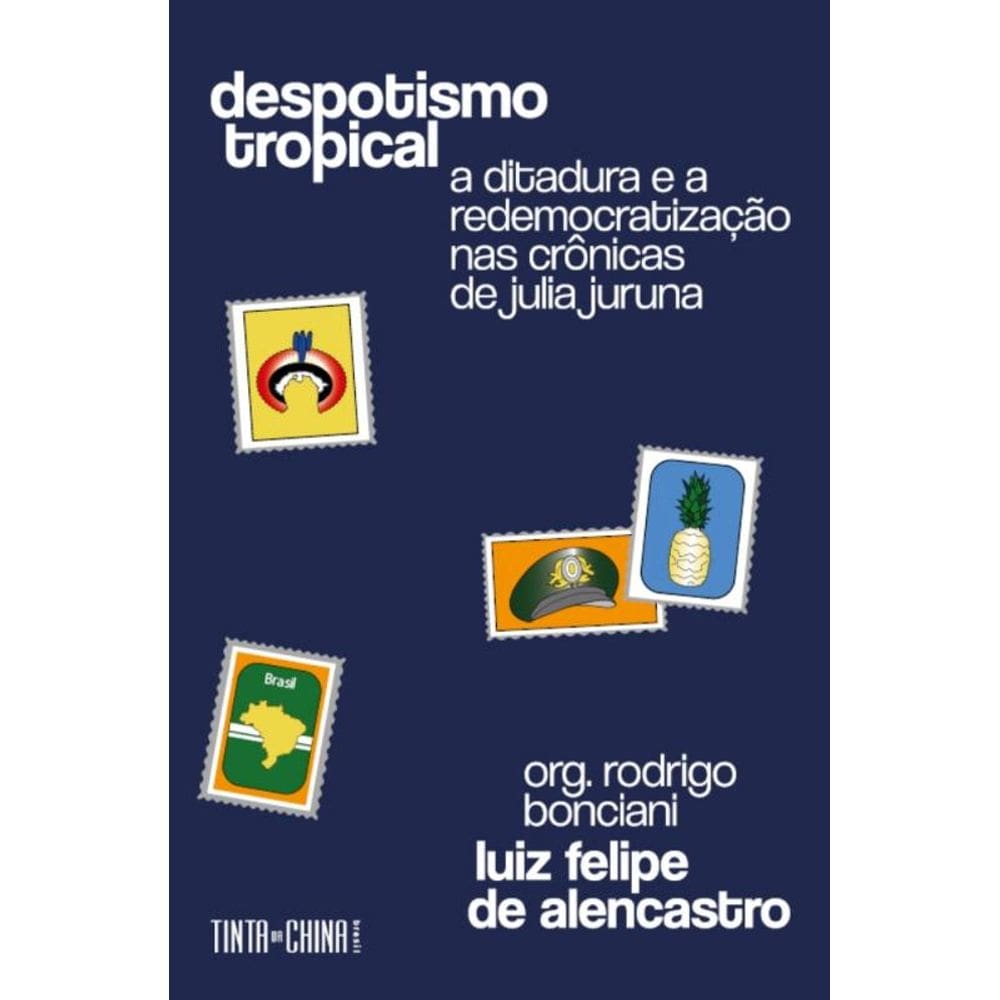 Despotismo Tropical - A Ditadura E A Redemocratização Nas Crônicas De Julia Juruna