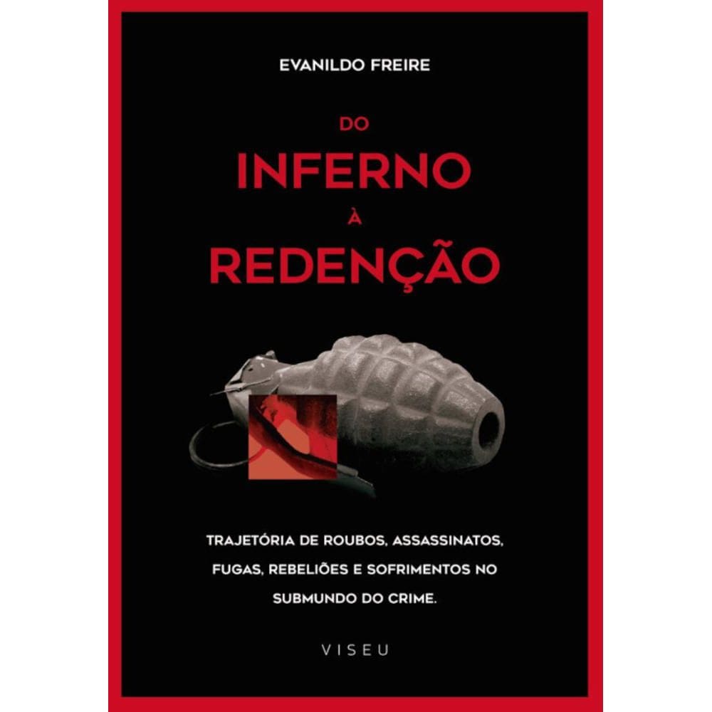 Do inferno a redenção: Trajetória de roubos, assassinatos, fugas, rebeliões e sofrimentos no submundo do crime