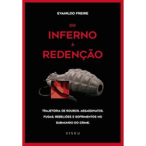 Do inferno a redenção: Trajetória de roubos, assassinatos, fugas, rebeliões e sofrimentos no submundo do crime