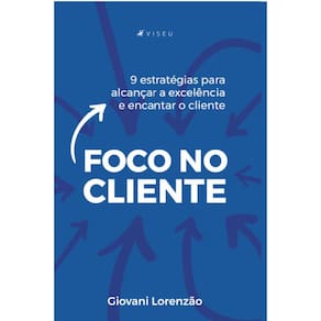 Foco no Cliente:   9 estrat?gias para alcan?ar a excel?ncia e encantar o cliente