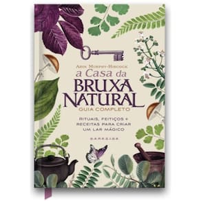 A Casa Bruxa Natural:guia Completo, Rituais, Feiticos & Receitas