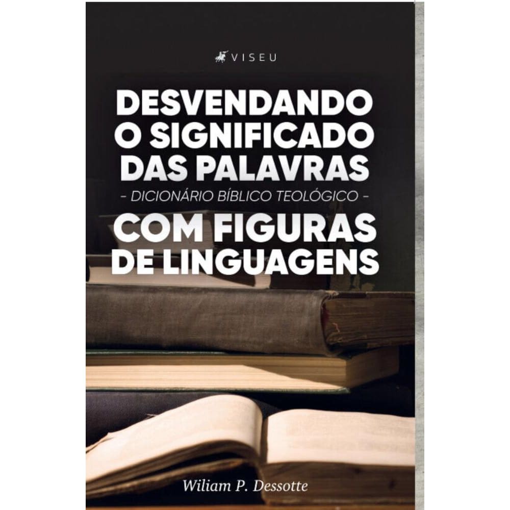 Desvendando o significado das palavras: Dicionário Bíblico teológico com figuras de linguagens
