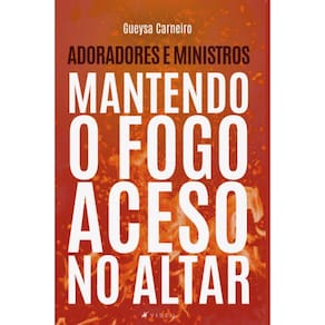 Adoradores e ministros: Mantendo o fogo aceso no altar