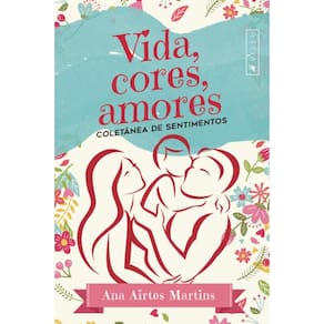 Vida, cores, amores; Coletânea de sentimentos