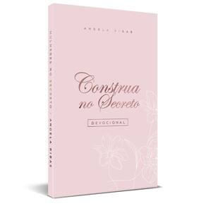 Construa No Secreto - Devocional - Angela Ribas