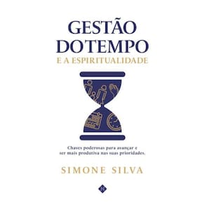 Gest?o do tempo e espiritualidade: Chaves poderosas para avan?ar e ser mais produtiva nas suas prioridades