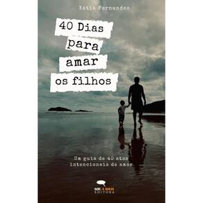 40 Dias Para Amar os Filhos: Um guia de 40 atos intencionais de amor