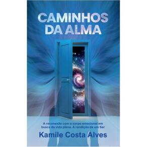 Caminhos da Alma: A reconexão com o corpo emocional em busca da vida plena. A rendição de um Ser