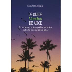 Os olhos verdes de Alice: Os encantos da alma podem ser vistos no brilho e na luz de um Olhar