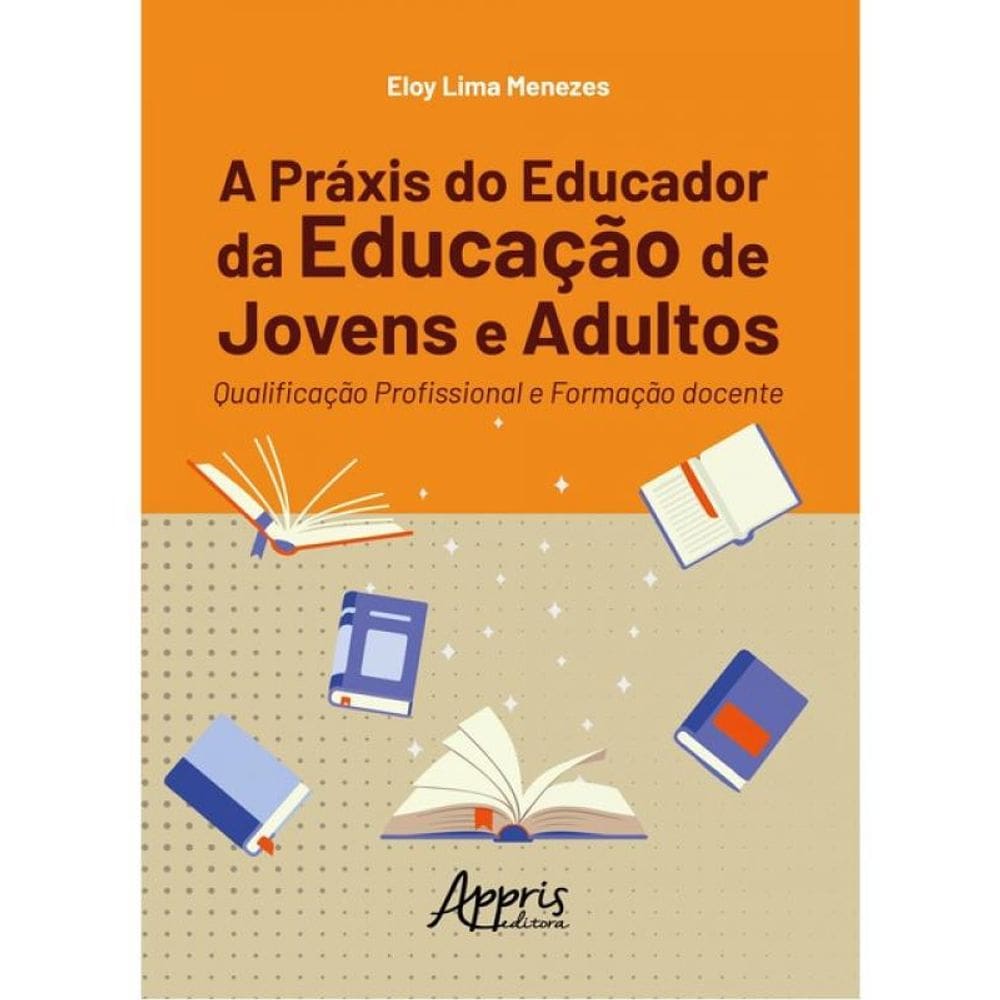 A Práxis Do Educador Da Educação De Jovens E Adultos