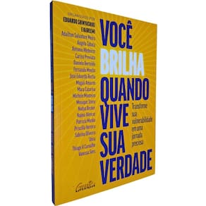 Você Brilha Quando Vive Sua Verdade: Transforme Sua Vulnerabilidade Em Uma Jornada Preciosa Eduardo Shinyashiki Kareemi