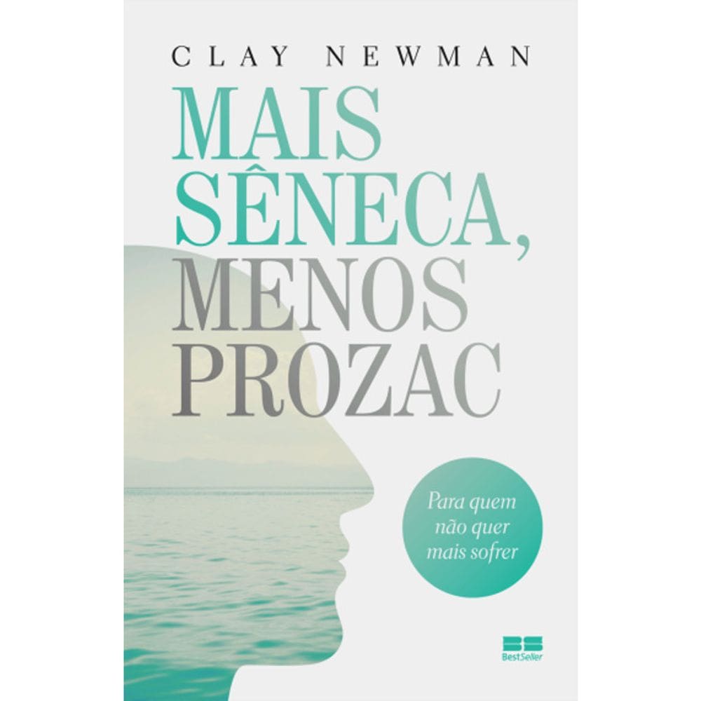 Mais Seneca, Menos Prozac - Para Quem Nao Quer Mais  Sofrer