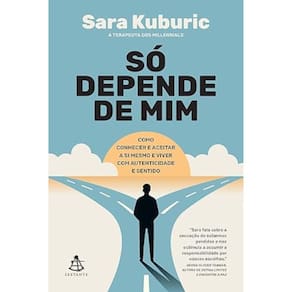 Só depende de mim - Como conhecer e aceitar a si mesmo e viver com autenticidade e sentido