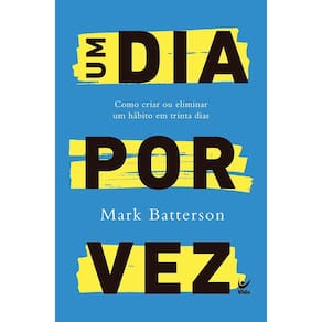 Um dia por vez - Como criar ou eliminar um hábito em trinta dias