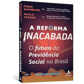A reforma inacabada - O futuro da Previdência Social no Brasil