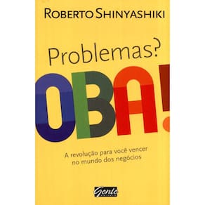 Problemas? Oba! A Revolução Para Você Vencer No Mundo Dos Negócios