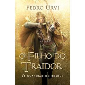 O filho do traidor Primeiro volume da série O Guardião do Bosque