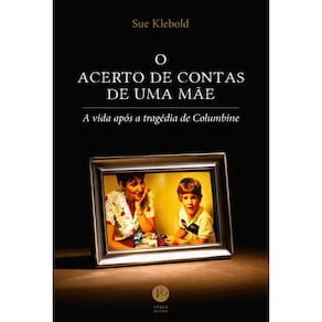 O Acerto De Contas De Uma Mae - A Vida Apos A Tragedia De Columbine