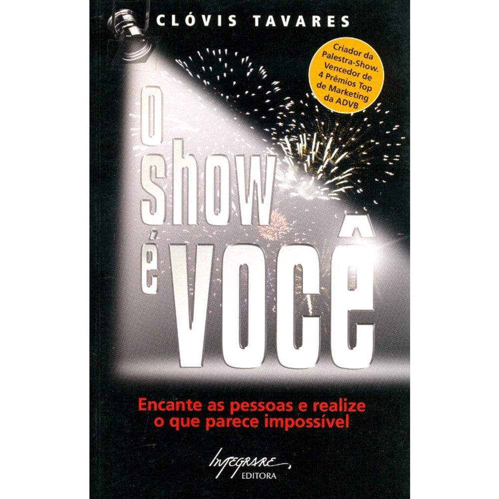 O Show E Você - Encante As Pessoas E Realize O Que Parece Impossível