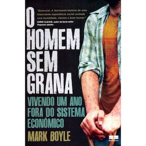 O Homem Sem Grana - Vivendo Um Ano Fora Do Sistema Econômico
