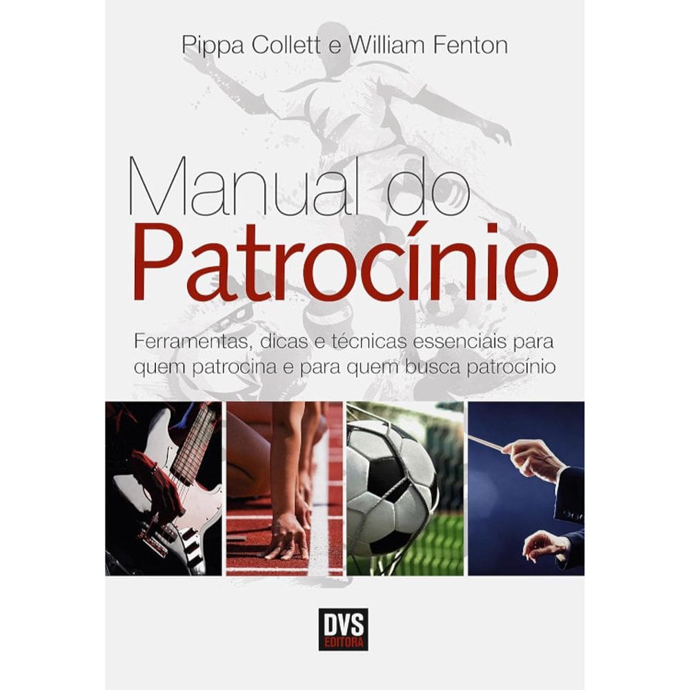 Manual Do Patrocinio - Ferramentas, Dicas E Tecnicas Essenciais Para Quem Patrocina E Para Quem Busca Patrocinio