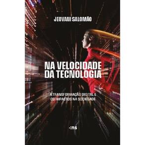 Na Velocidade Da Tecnologia - A Transformação Digital E Os Impactos Na Sociedade