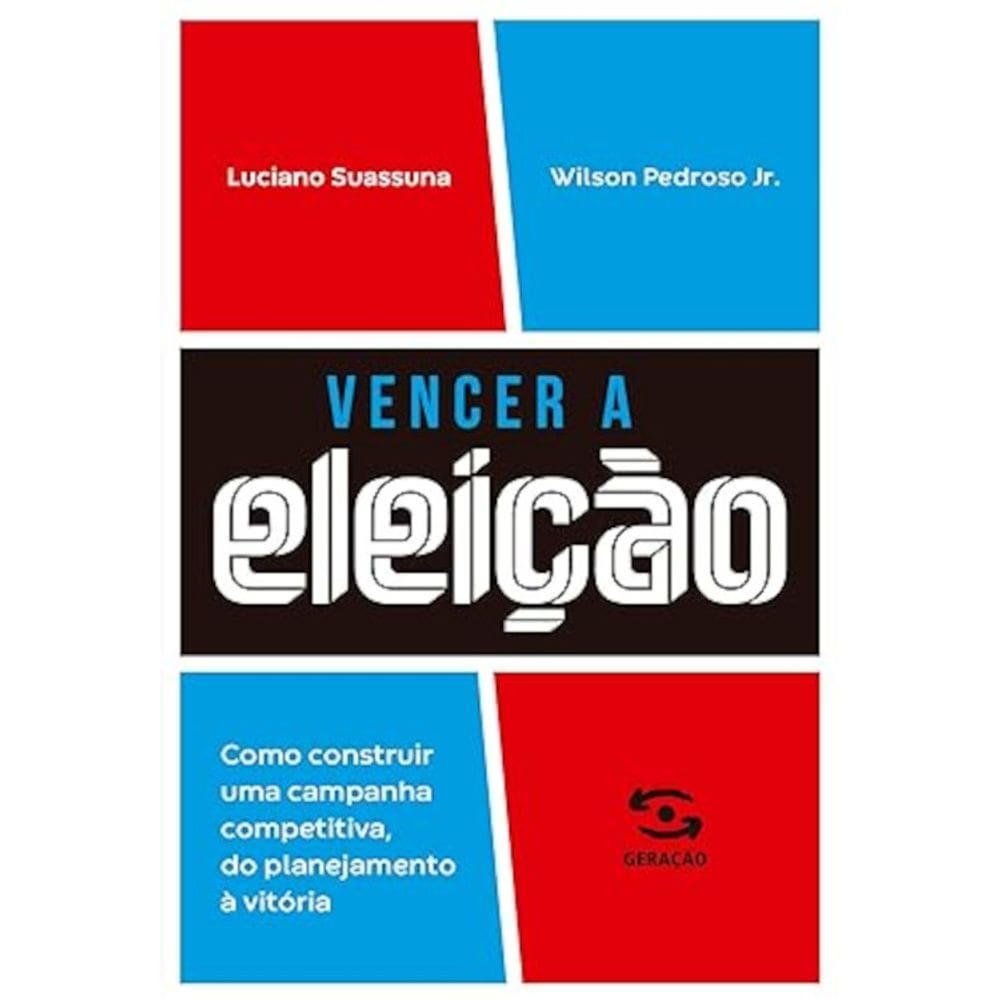 Vencer a eleição - Como construir uma campanha competitiva, do planejamento à vitória.