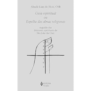 Guia espiritual ou espelho das almas religiosas - Seguido das máximas espirituais de São João da Cruz
