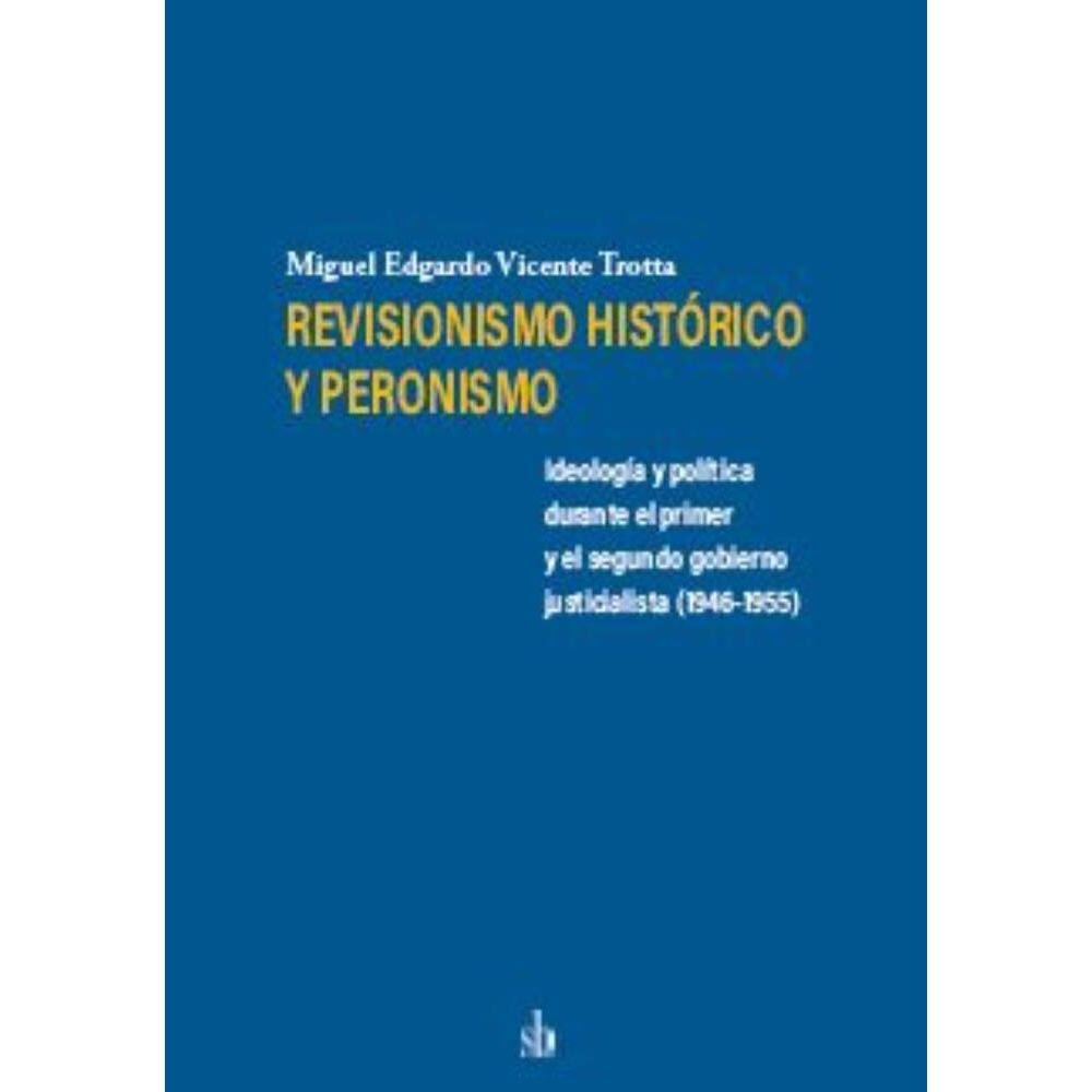 Revisionismo histórico y peronismo: Ideología y política durante el primer y el segundo gobierno justicialista (1946*1955)