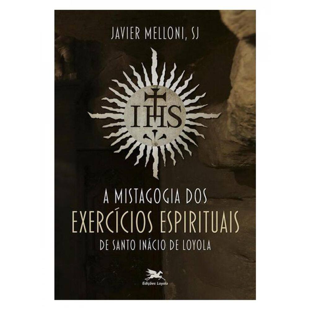 A Mistagogia Dos Exercícios Espirituais De Santo Inácio De Loyola