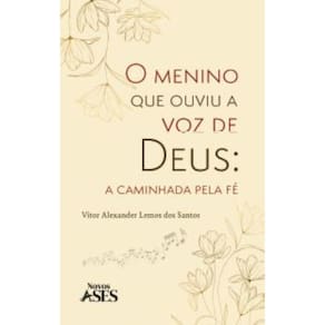 O menino que ouviu a voz de Deus: a caminhada pela fé
