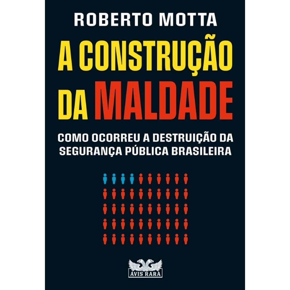 Construcao da Maldade, A: Como Ocorreu a Destruicao da Seguranca Publica br
