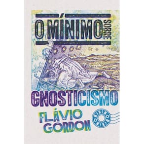 O mínimo sobre Gnosticismo ( Flávio Gordon )