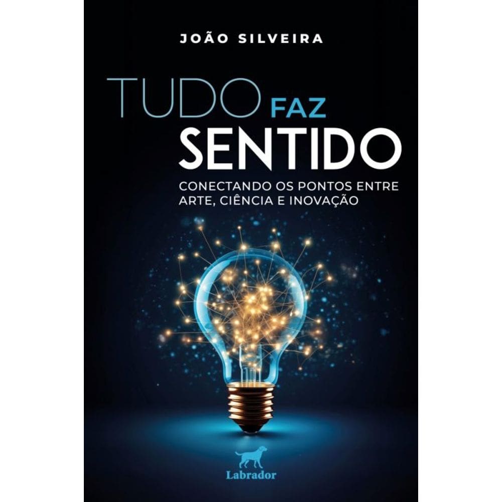 Tudo Faz Sentido - Conectando Os Pontos Entre Arte, Ciência E Inovação