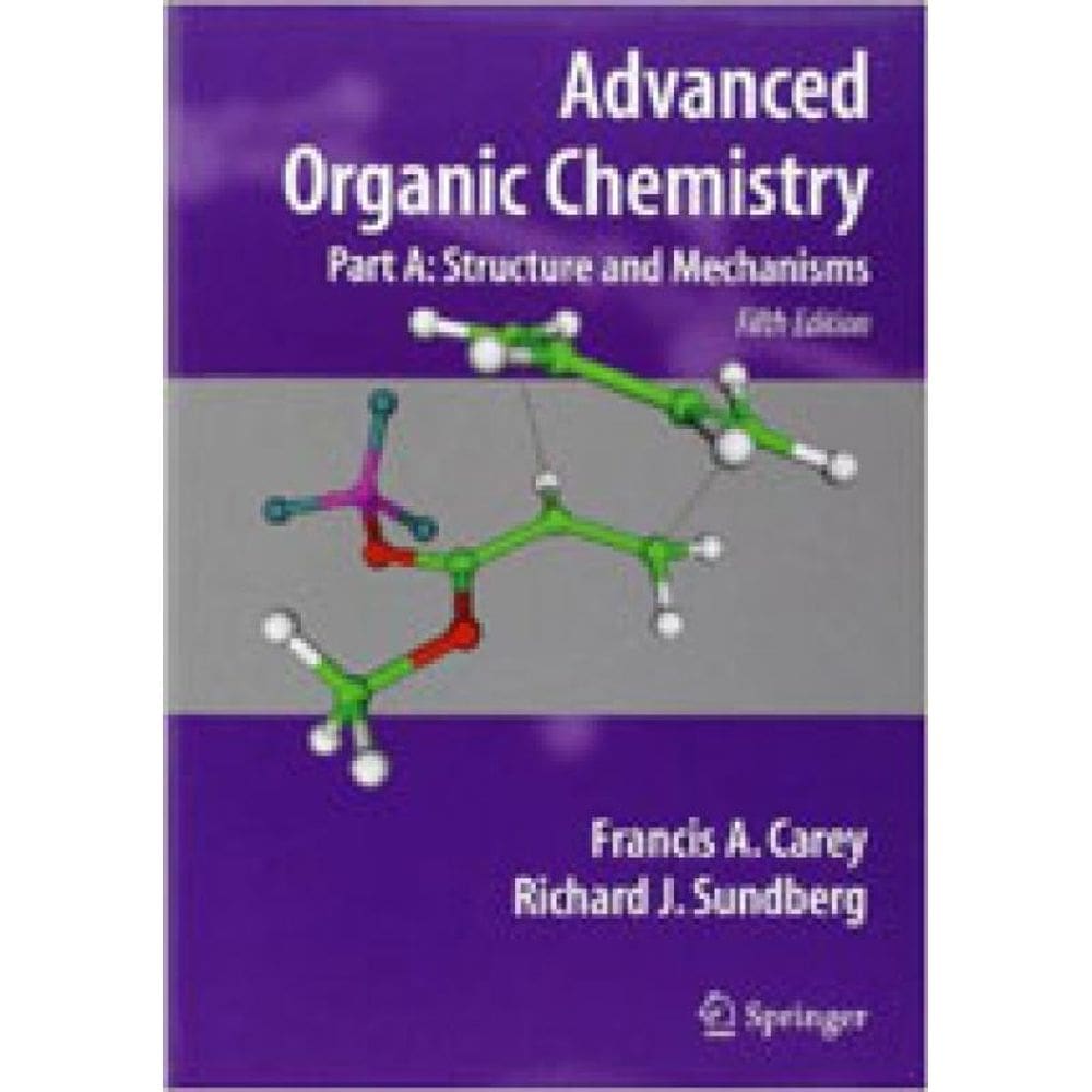 Advanced Organic Chemistry Part A - Structure And Mechanism