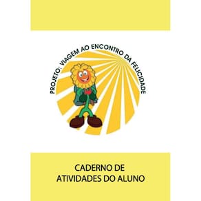 Projeto: Viagem ao Enconto da Felicidade Caderno de Atividades do Aluno