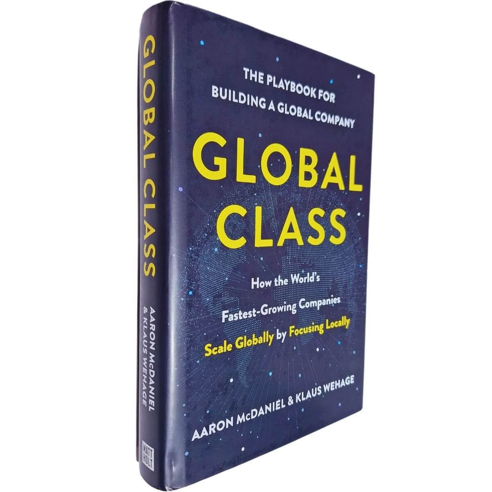 Global Class: How the World`s Fastest-Growing Companies Aaron McDaniel & Klaus Wehage